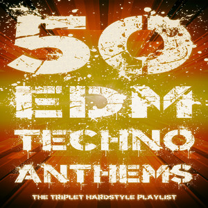 50 Edm & Techno Anthems (The Triplet Hardstyle Playlist)