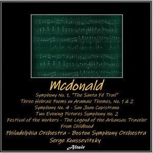 Mcdonald: Symphony NO. 1, “the Santa Fé Trail”- Three Hebraic Poems on Aramaic Themes, NO. 1 & 2 - Symphony NO. 4 - San Juan Capistrano – Two Evening Pictures Symphony NO. 2 - Festival of the Workers - The Legend of the Arkansas Traveler - From Childhood - The Legend of the Arkansas Traveler