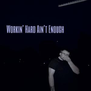 Workin’ Hard Ain’t Enough (Explicit)