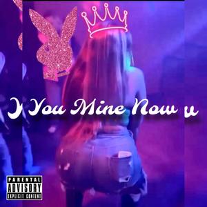 You Mine Now (Explicit)