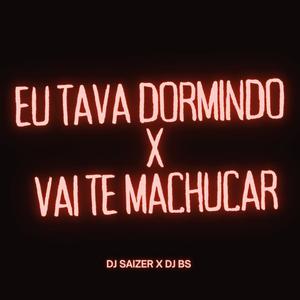 EU TAVA DORMINDO X VAI TE MACHUCAR (feat. DJ Bs|Explicit)