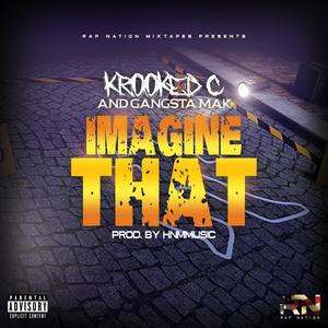 Imagine That (feat. Krooked C & Gangsta Mak) (Explicit)