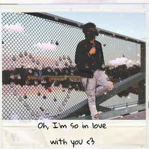 Oh I'm so in love with you (Explicit)
