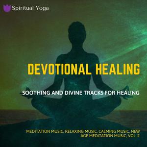 Devotional Healing (Soothing And Divine Tracks For Healing) (Meditation Music, Relaxing Music, Calming Music, New Age Meditation Music, Vol. 2)