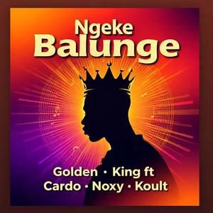 Ngeke Balunge (feat. Golden king, Cardo, Noxy & Koult)