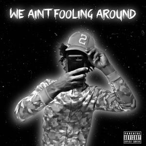 We Aint Fooling Around (Explicit)