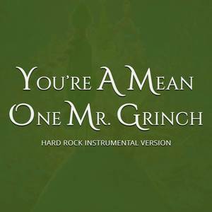 You’re a Mean One Mr. Grinch