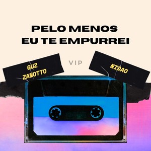 Pelo Menos Eu Te Empurrei Vip