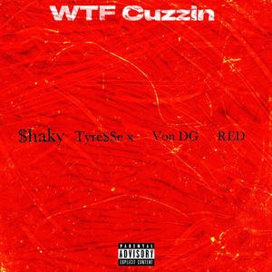 WTF Cuzzin (feat. Tyre$$e X, Von DG & RED) (Explicit)