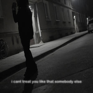 I Can't Treat You Like That Somebody Else (Explicit)