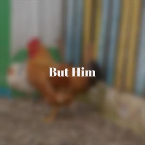 But Him