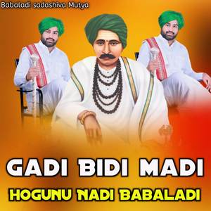 GADI BIDI MADI HOGUNU NADI BABALADI