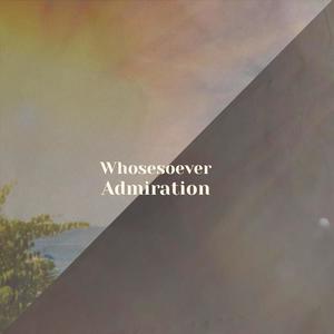 Whosesoever Admiration