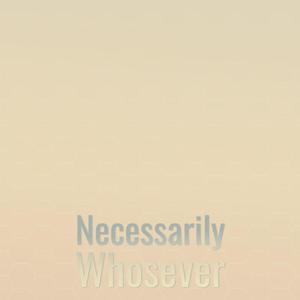 Necessarily Whosever