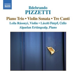 PIZZETTI, I.: Piano Trio / Violin Sonata / 3 Canti (Rasonyi, Fenyo, Ertungealp)