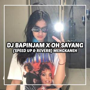 DJ BAPINJAM X OH SAYANG (Speed up & Reverb)