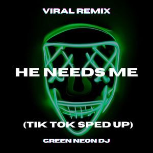 He Needs Me (Tik Tok Sped Up) (Remix)