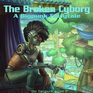 The Broken Cyborg: A Biopunk Fairytale (The Fairypunk Series 2)