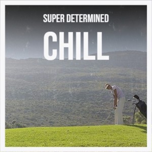 Super Determined Chill