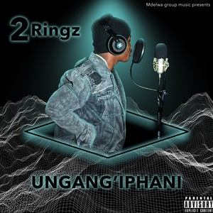 2Ringz - Ungang'phani (Explicit)