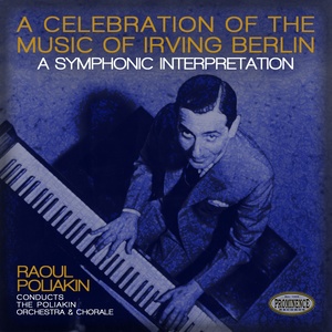 A Celebration of the Music of Irving Berlin: A Symphonic Interpretation