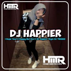 DJ HAPPIER - I Hope Your'e Happy But Don't Be Happier Style DJ TRABAS