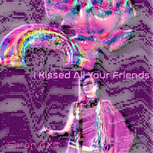 I Kissed All Your Friends (Explicit)