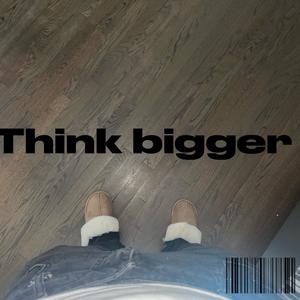 Think bigger