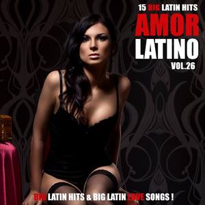 Amor Latino Vol. 26 - 15 Big Latin Hits & Latin Love Songs