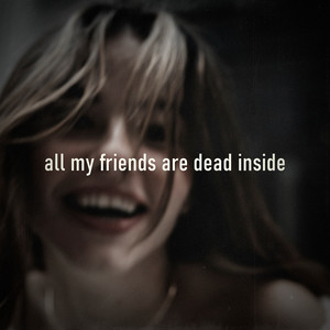 all my friends are dead inside
