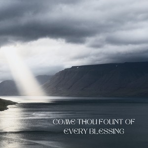 Come Thou Fount of Every Blessing