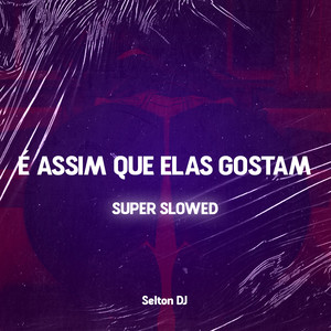 É ASSIM QUE ELAS GOSTAM - SUPER SLOWED (Explicit)
