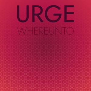 Urge Whereunto