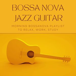 Bossa Nova Jazz Guitar: Morning Bossanova Playlist to Relax, Work, Study