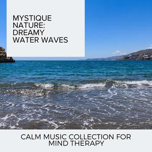 Mystique Nature: Dreamy Water Waves - Calm Music Collection for Mind Therapy