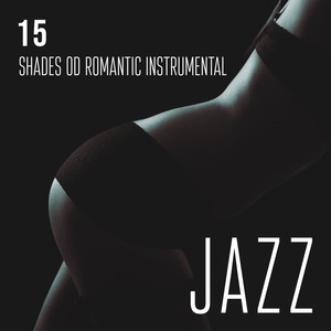 15 Shades od Romantic Instrumental Jazz: Relaxing & Soft Music for Lovers, Instrumental Jazz Music Ambient