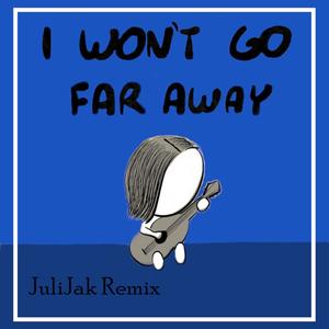 I Won't Go Far Away (JuliJak Remix)