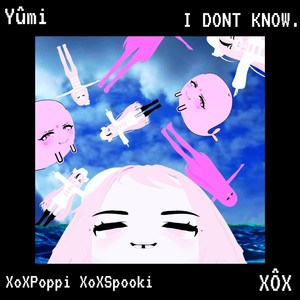 I DONT KNOW. (feat. XoXPoppi & XoXSpooki) [Explicit]