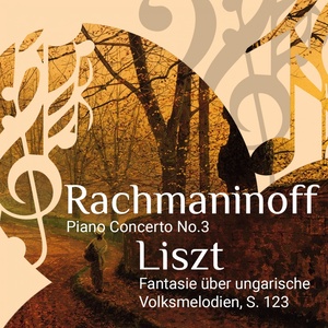 Rachmaninov: Piano Concerto No. 3 - Liszt: Fantasie über ungarische Volksmelodien, S. 123