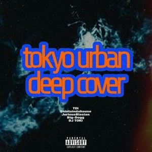 tokyo urban deep cover (feat. TOI, $hintaindahouse, JuriousBlasian, Big-Dogg & DJ TOKI|Explicit)