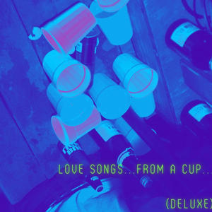 Love Songs...From A Cup...DELUXE (Explicit)
