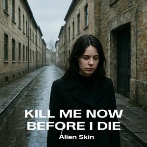 Kill Me Now Before I Die