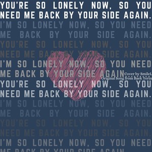 You’re so lonely now, so you need me back by your side again