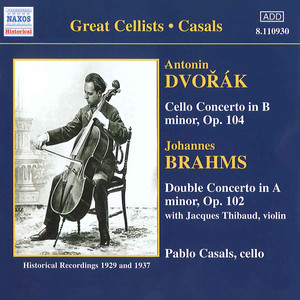 DVORAK, A.: Cello Concerto / BRAHMS, J.: Double Concerto (Casals, Thibaud) [1929, 1937]