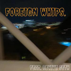 Foreign Whips. (feat. ReviveSeth) (Explicit)