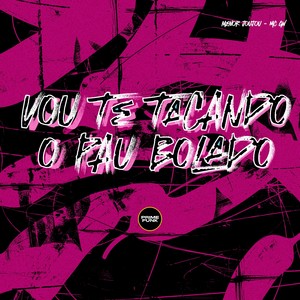 Vou Te Tacando O Pau Bolado (Explicit)