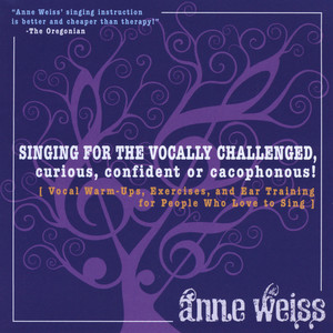 Singing For The Vocally Challenged, Curious, Confident or Cacophonous! Vocal Warm-Ups, Excercises, and Ear Training for People Who Love to Sing