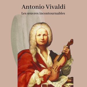 Antonio Vivaldi - Les œuvres incontournables