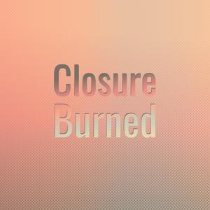 Closure Burned