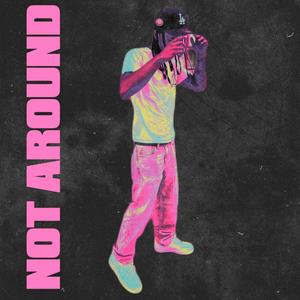 Not Around (Explicit)